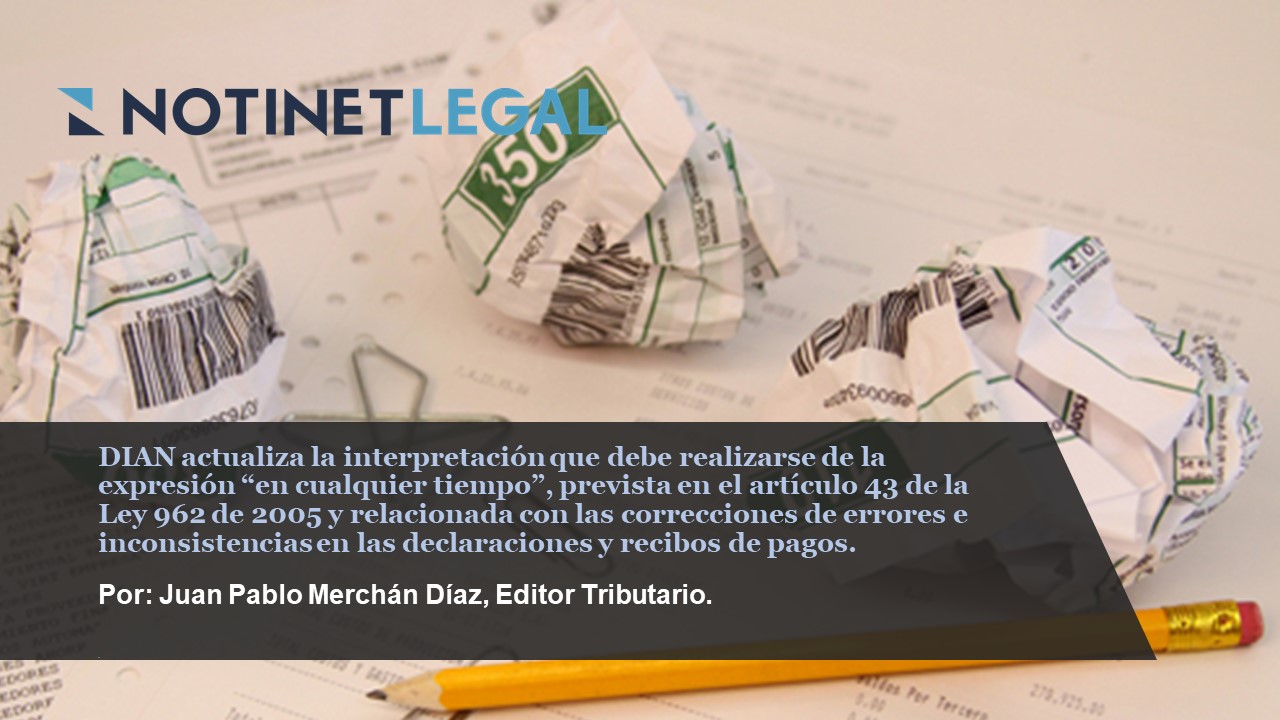 DIAN actualiza la interpretación que debe realizarse de la expresión “en cualquier tiempo”, prevista en el artículo 43 de la Ley 962 de 2005 y relacionada con las correcciones de errores e inconsistencias en las declaraciones y recibos de pagos.