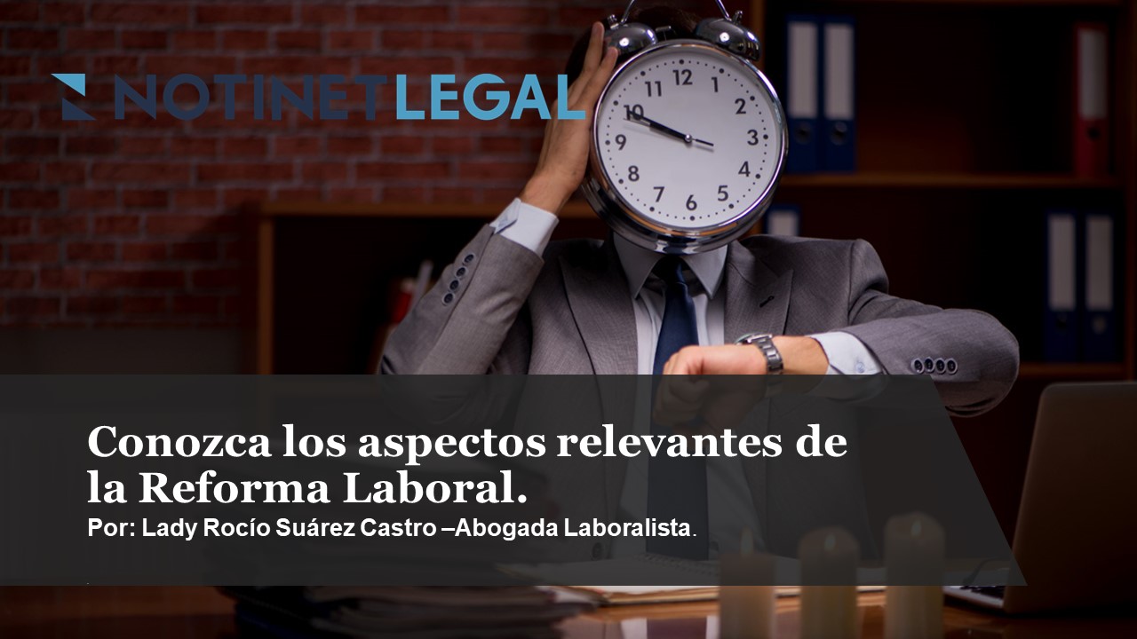 Notinet Legal - Conozca Los Aspectos Relevantes De La Reforma Laboral.