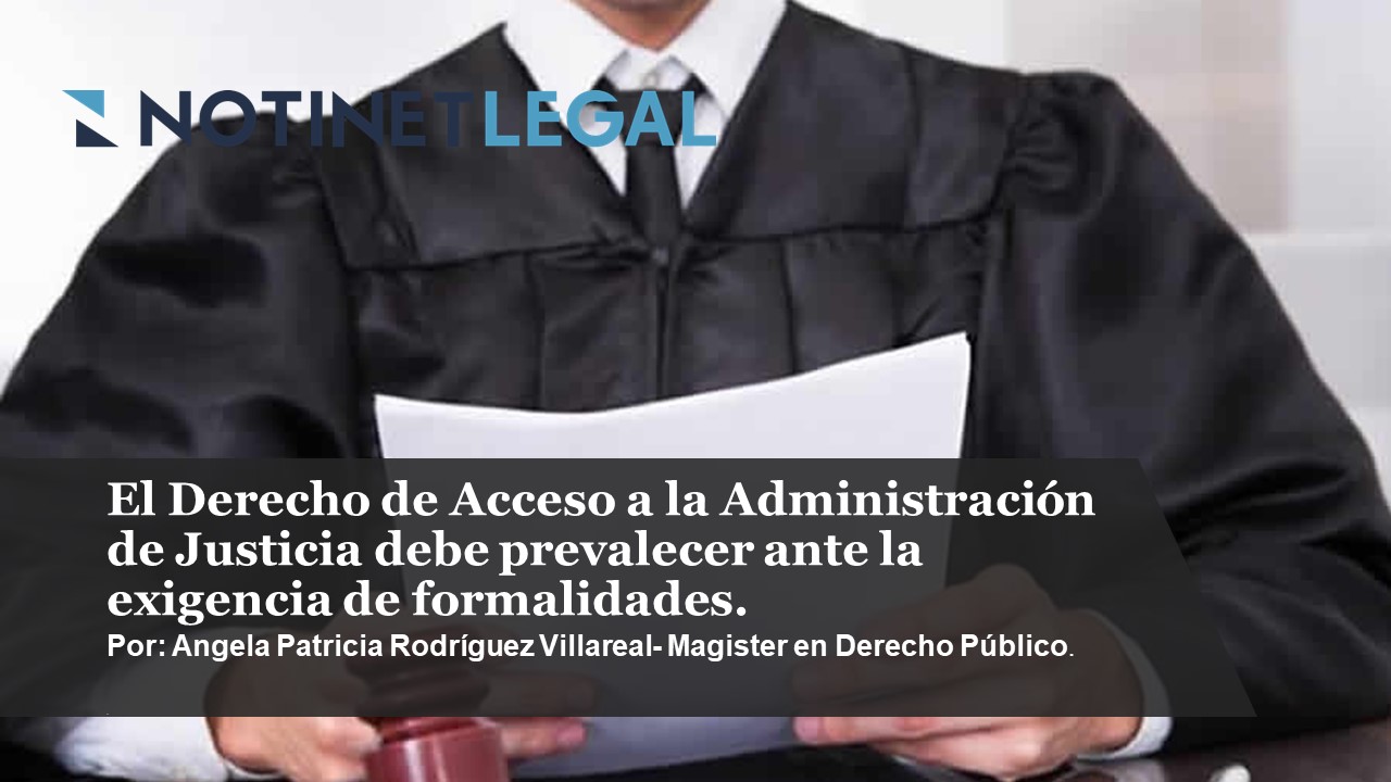 EL DERECHO DE ACCESO A LA ADMINISTRACION DE JUSTICIA ES DE CARÁCTER FUNDAMENTAL Y DEBE PREVALECER ANTE LA EXIGENCIA DE FORMALIDADES.