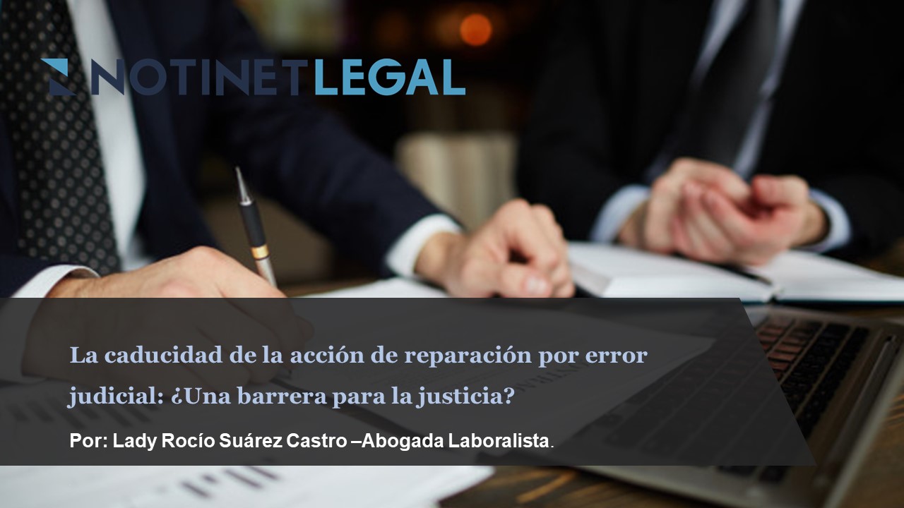 La caducidad de la acción de reparación por error judicial: ¿Una barrera para la justicia?