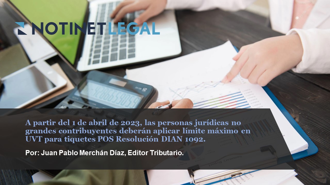 A partir del 1 de abril de 2023, las personas jurídicas no grandes contribuyentes deberán aplicar límite máximo en UVT para tiquetes POS Resolución DIAN 1092.